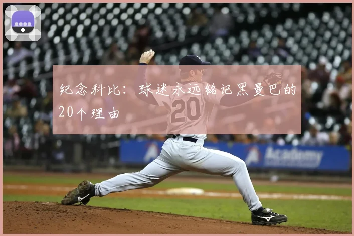 纪念科比：球迷永远铭记黑曼巴的20个理由