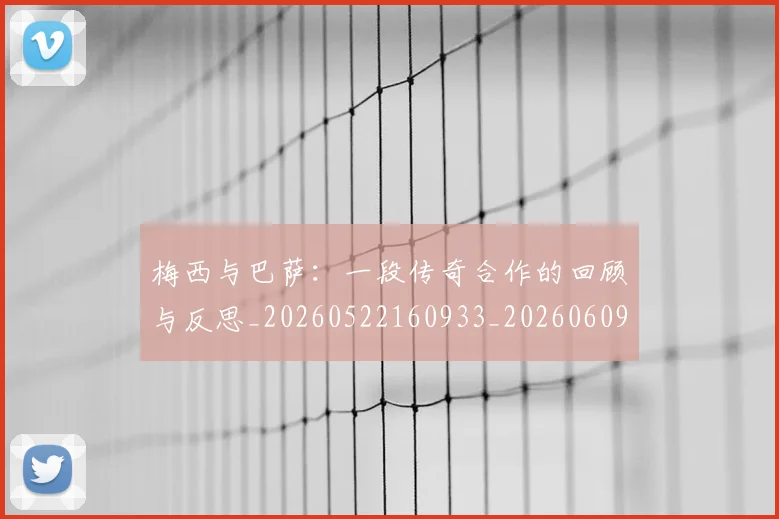 梅西与巴萨:一段传奇合作的回顾与反思_20260522160933_20260609221302
