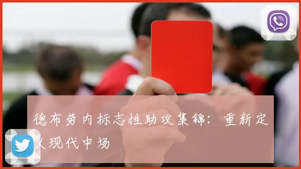 德布劳内标志性助攻集锦:重新定义现代中场